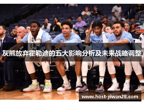 灰熊放弃霍勒迪的五大影响分析及未来战略调整