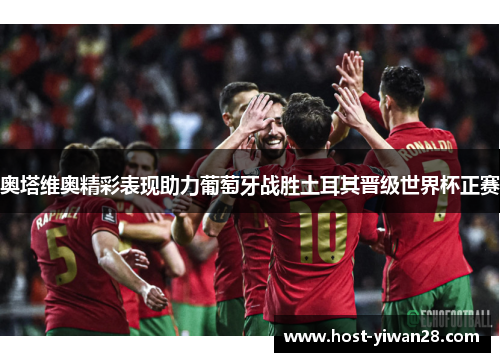 奥塔维奥精彩表现助力葡萄牙战胜土耳其晋级世界杯正赛