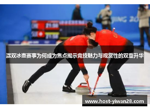 混双冰壶赛事为何成为焦点揭示竞技魅力与观赏性的双重升华