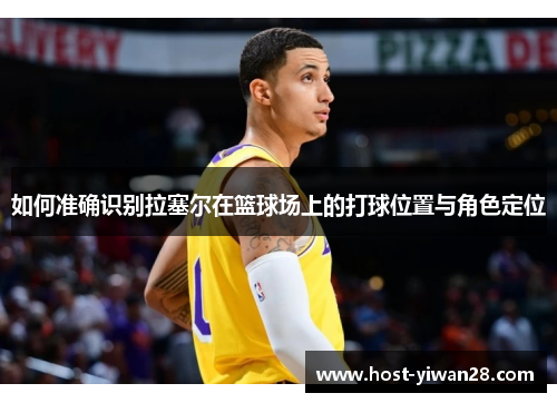 如何准确识别拉塞尔在篮球场上的打球位置与角色定位
