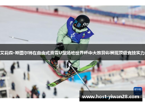 艾莉森·斯图尔特在自由式滑雪U型场地世界杯中大放异彩展现顶级竞技实力