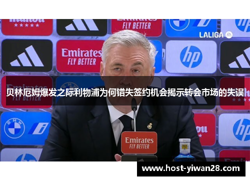 贝林厄姆爆发之际利物浦为何错失签约机会揭示转会市场的失误