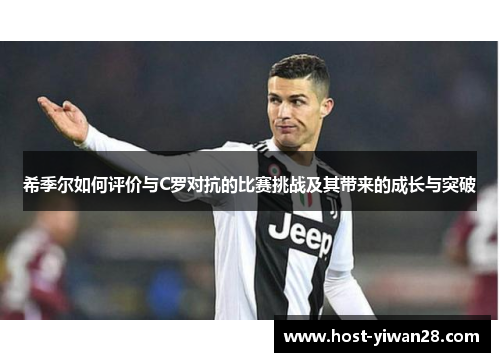 希季尔如何评价与C罗对抗的比赛挑战及其带来的成长与突破 希季尔如何评价与C罗对抗的比赛挑战及其带来的成长与突破