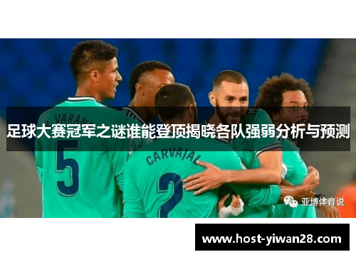 足球大赛冠军之谜谁能登顶揭晓各队强弱分析与预测