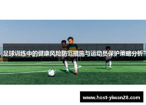 足球训练中的健康风险防范措施与运动员保护策略分析 足球训练中的健康风险防范措施与运动员保护策略分析
