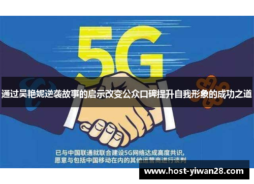 通过吴艳妮逆袭故事的启示改变公众口碑提升自我形象的成功之道 通过吴艳妮逆袭故事的启示改变公众口碑提升自我形象的成功之道