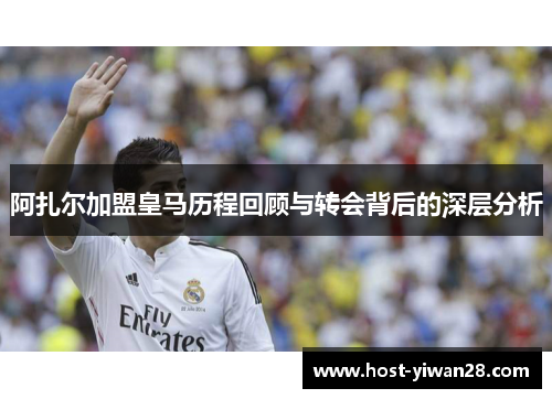 阿扎尔加盟皇马历程回顾与转会背后的深层分析