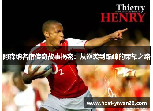 阿森纳名宿传奇故事揭密：从逆袭到巅峰的荣耀之路