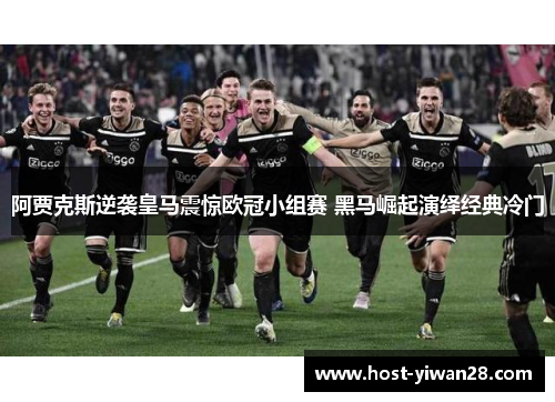 阿贾克斯逆袭皇马震惊欧冠小组赛 黑马崛起演绎经典冷门 阿贾克斯逆袭皇马震惊欧冠小组赛 黑马崛起演绎经典冷门